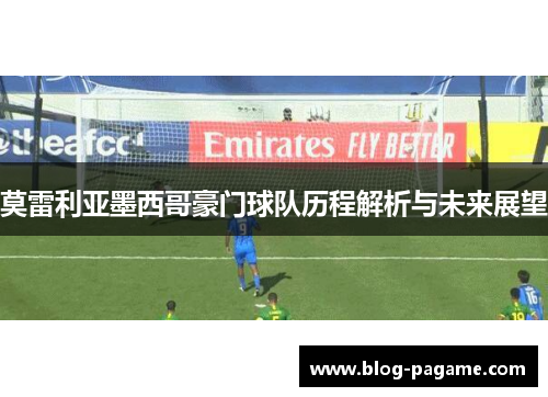 莫雷利亚墨西哥豪门球队历程解析与未来展望